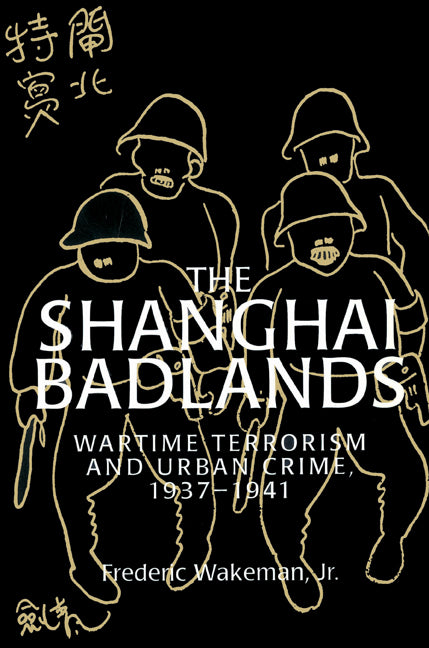 The Shanghai Badlands; Wartime Terrorism and Urban Crime, 1937–1941 (Paperback) 9780521528719