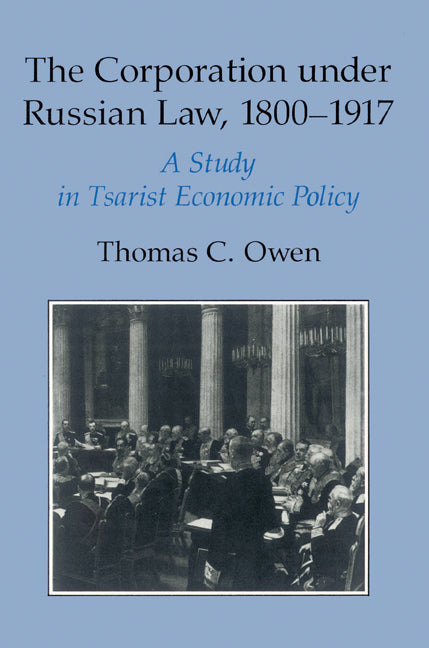 The Corporation under Russian Law, 1800–1917; A Study in Tsarist Economic Policy (Paperback) 9780521529440