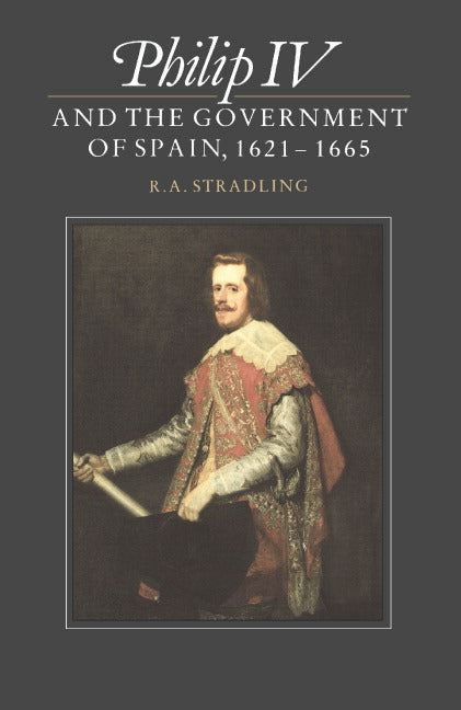 Philip IV and the Government of Spain, 1621–1665 (Paperback) 9780521530552