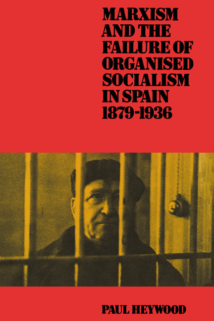Marxism and the Failure of Organised Socialism in Spain, 1879–1936 (Paperback) 9780521530569