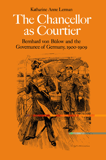 The Chancellor as Courtier; Bernhard von Bulow and the Governance of Germany, 1900–1909 (Paperback) 9780521530576