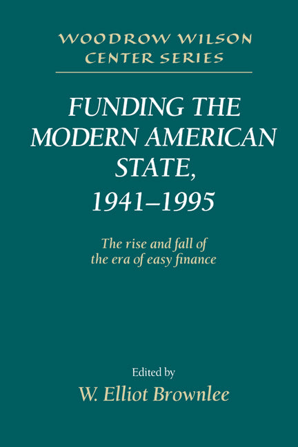 Funding the Modern American State, 1941–1995; The Rise and Fall of the Era of Easy Finance (Paperback) 9780521531146