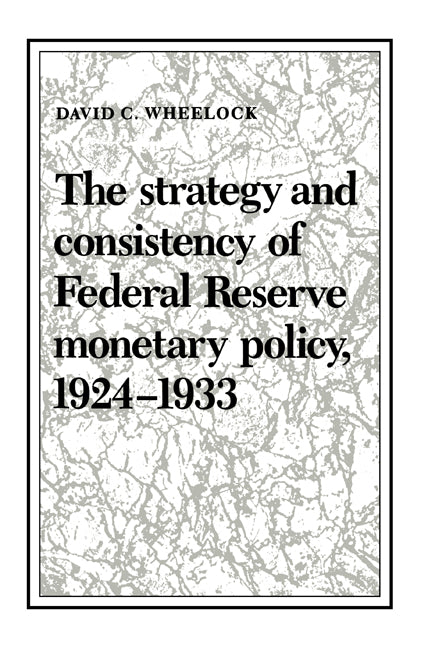The Strategy and Consistency of Federal Reserve Monetary Policy, 1924–1933 (Paperback) 9780521531399