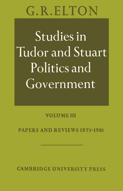 Studies in Tudor and Stuart Politics and Government: Volume 3, Papers and Reviews 1973–1981 (Paperback) 9780521533164