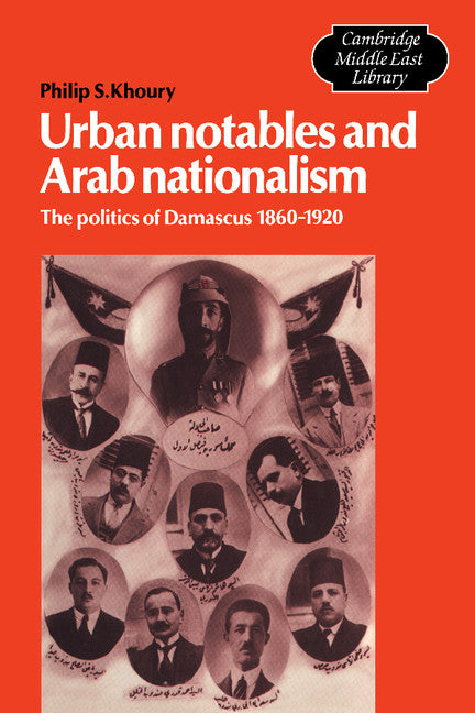 Urban Notables and Arab Nationalism; The Politics of Damascus 1860–1920 (Paperback) 9780521533232