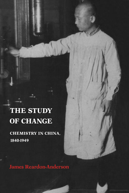 The Study of Change; Chemistry in China, 1840–1949 (Paperback) 9780521533256