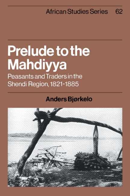 Prelude to the Mahdiyya; Peasants and Traders in the Shendi Region, 1821–1885 (Paperback) 9780521534444