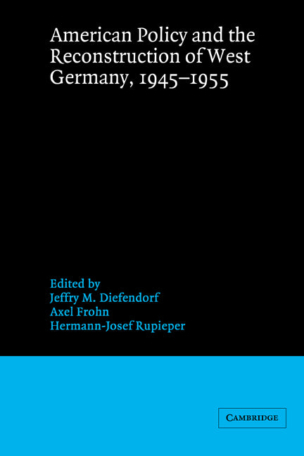 American Policy and the Reconstruction of West Germany, 1945–1955 (Paperback) 9780521534475