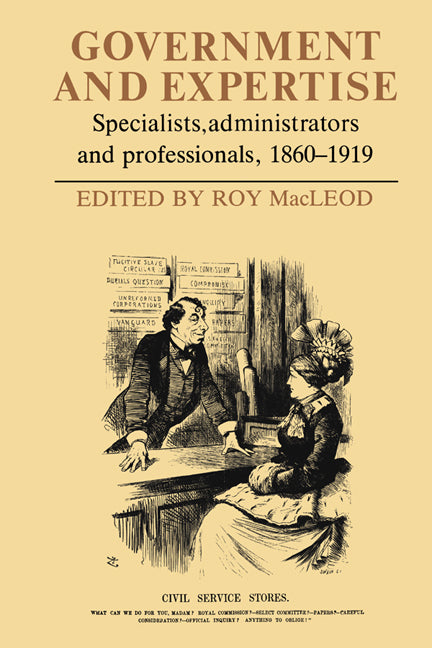 Government and Expertise; Specialists, Administrators and Professionals, 1860–1919 (Paperback) 9780521534505