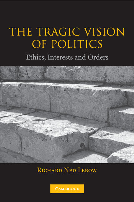 The Tragic Vision of Politics; Ethics, Interests and Orders (Paperback) 9780521534857