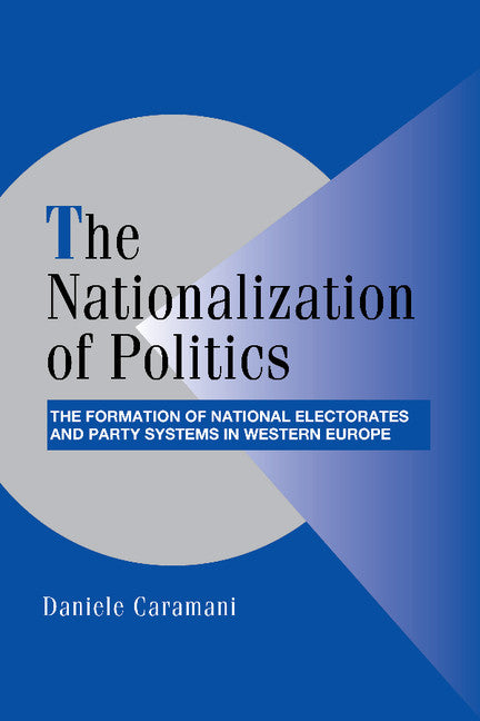 The Nationalization of Politics; The Formation of National Electorates and Party Systems in Western Europe (Paperback) 9780521535205