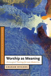 Worship as Meaning; A Liturgical Theology for Late Modernity (Hardback) 9780521828512