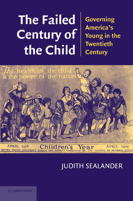 The Failed Century of the Child; Governing America's Young in the Twentieth Century (Paperback) 9780521535687