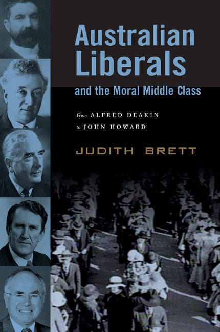 Australian Liberals and the Moral Middle Class; From Alfred Deakin to John Howard (Paperback) 9780521536349