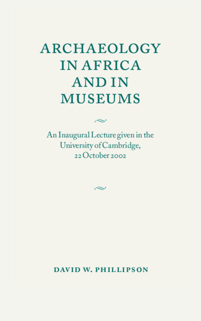 Archaeology in Africa and in Museums; An Inaugural Lecture given in the University of Cambridge, 22 October 2002 (Paperback) 9780521537223