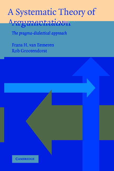 A Systematic Theory of Argumentation; The pragma-dialectical approach (Paperback) 9780521537728