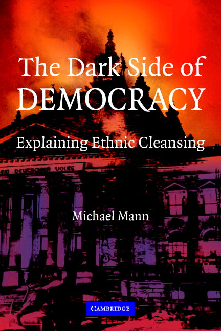 The Dark Side of Democracy; Explaining Ethnic Cleansing (Paperback) 9780521538541