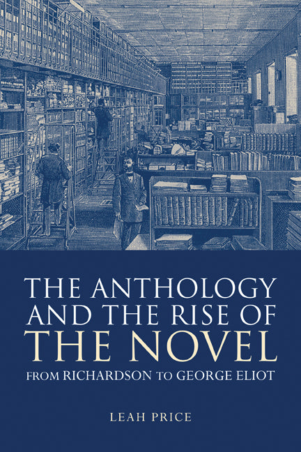 The Anthology and the Rise of the Novel; From Richardson to George Eliot (Paperback) 9780521539395