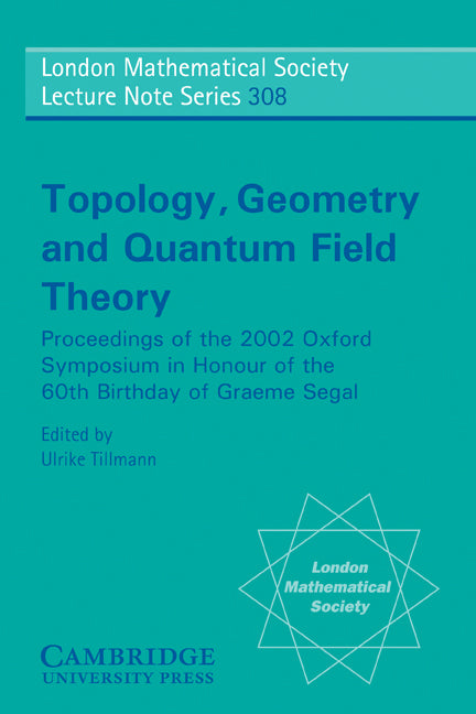 Topology, Geometry and Quantum Field Theory; Proceedings of the 2002 Oxford Symposium in Honour of the 60th Birthday of Graeme Segal (Paperback) 9780521540490