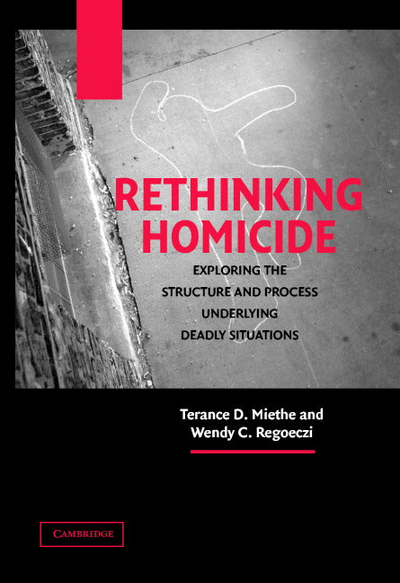 Rethinking Homicide; Exploring the Structure and Process Underlying Deadly Situations (Paperback) 9780521540582