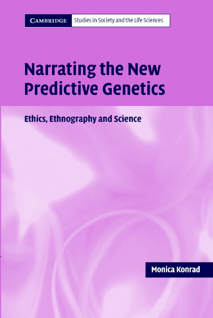 Narrating the New Predictive Genetics; Ethics, Ethnography and Science (Paperback) 9780521540667