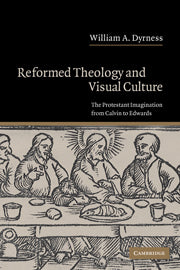 Reformed Theology and Visual Culture; The Protestant Imagination from Calvin to Edwards (Hardback) 9780521833233