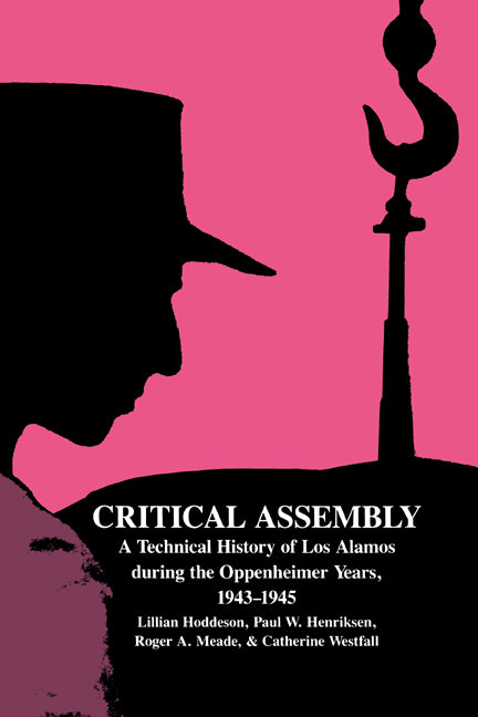 Critical Assembly; A Technical History of Los Alamos during the Oppenheimer Years, 1943–1945 (Paperback) 9780521541176