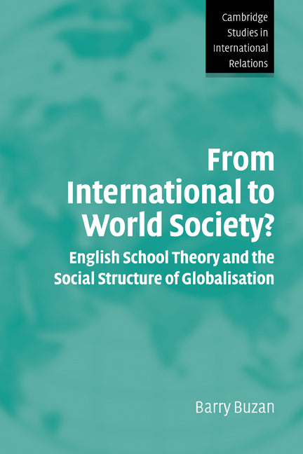From International to World Society?; English School Theory and the Social Structure of Globalisation (Paperback) 9780521541213