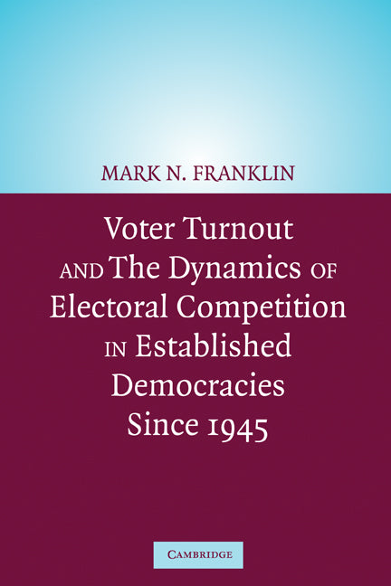 Voter Turnout and the Dynamics of Electoral Competition in Established Democracies since 1945 (Paperback) 9780521541473