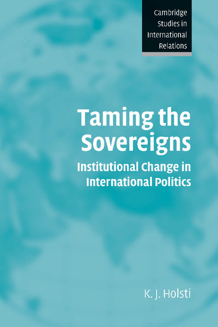 Taming the Sovereigns; Institutional Change in International Politics (Paperback) 9780521541923