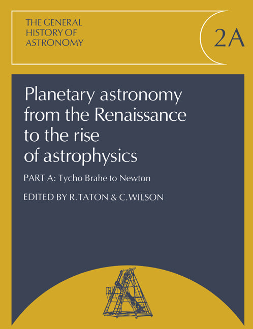 Planetary Astronomy from the Renaissance to the Rise of Astrophysics, Part A, Tycho Brahe to Newton (Paperback) 9780521542050