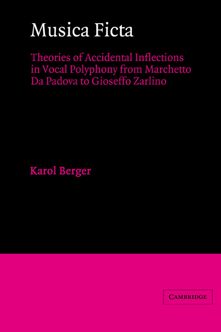 Musica Ficta; Theories of Accidental Inflections in Vocal Polyphony from Marchetto da Padova to Gioseffo Zarlino (Paperback) 9780521543385