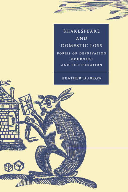 Shakespeare and Domestic Loss; Forms of Deprivation, Mourning, and Recuperation (Paperback) 9780521543491
