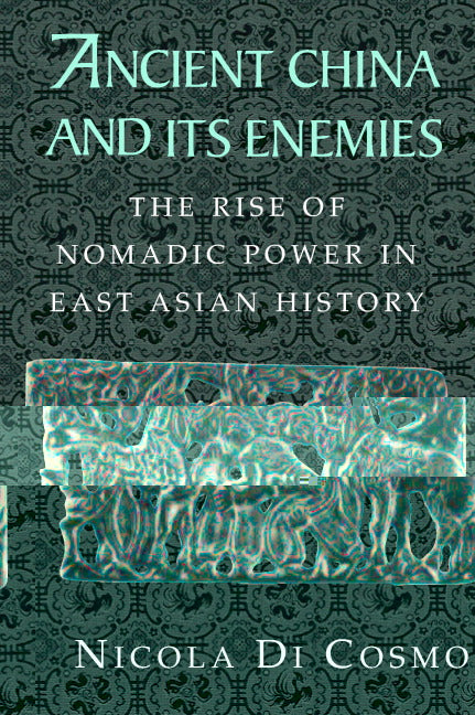Ancient China and its Enemies; The Rise of Nomadic Power in East Asian History (Paperback) 9780521543828