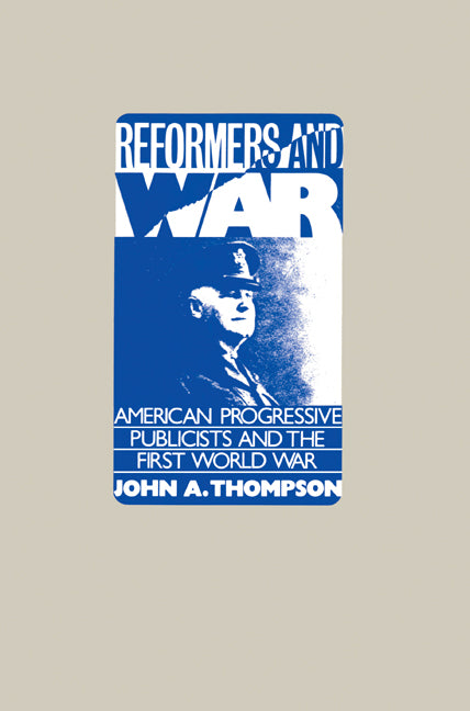 Reformers and War; American Progressive Publicists and the First World War (Paperback) 9780521544122