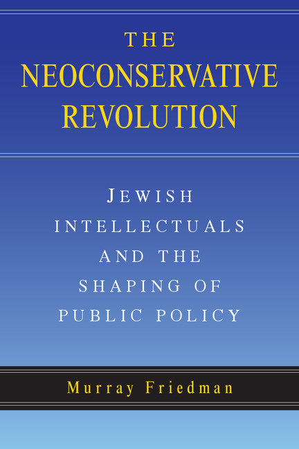 The Neoconservative Revolution; Jewish Intellectuals and the Shaping of Public Policy (Paperback) 9780521545013