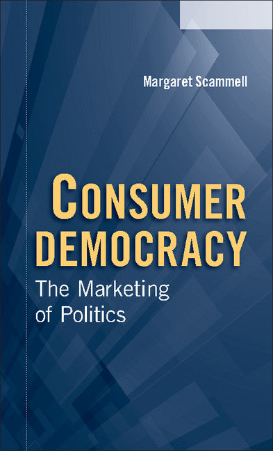 Consumer Democracy; The Marketing of Politics (Paperback) 9780521545242