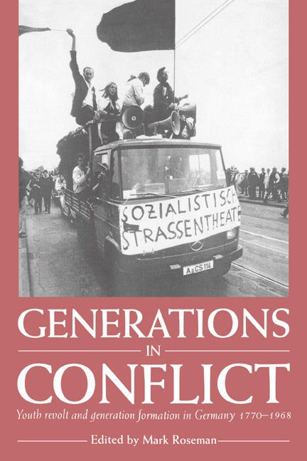 Generations in Conflict; Youth Revolt and Generation Formation in Germany 1770–1968 (Paperback) 9780521545686