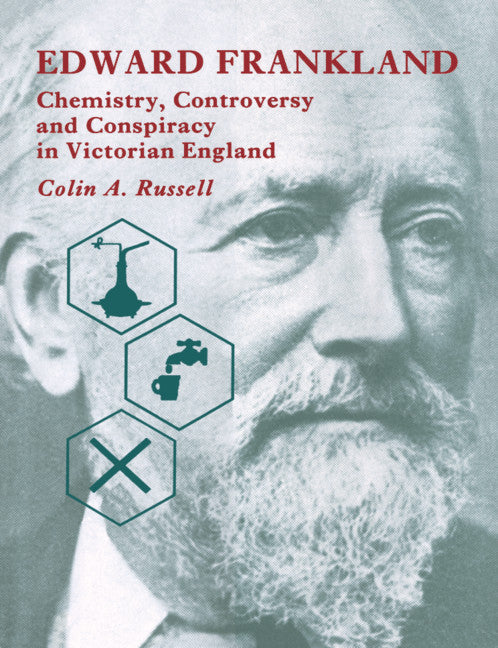 Edward Frankland; Chemistry, Controversy and Conspiracy in Victorian England (Paperback) 9780521545815