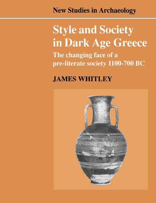 Style and Society in Dark Age Greece; The Changing Face of a Pre-literate Society 1100–700 BC (Paperback) 9780521545853