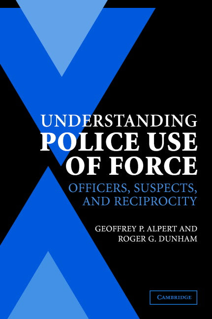 Understanding Police Use of Force; Officers, Suspects, and Reciprocity (Paperback) 9780521546751