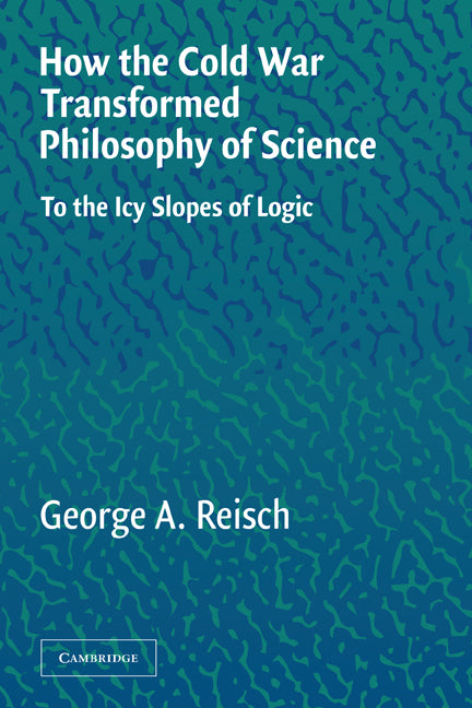 How the Cold War Transformed Philosophy of Science; To the Icy Slopes of Logic (Paperback) 9780521546898