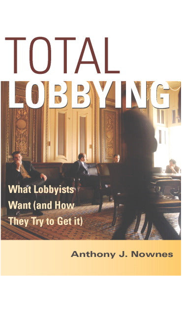 Total Lobbying; What Lobbyists Want (and How They Try to Get It) (Paperback) 9780521547116