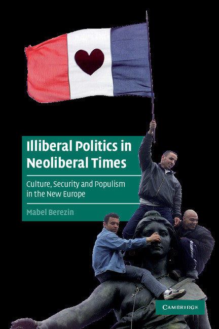 Illiberal Politics in Neoliberal Times; Culture, Security and Populism in the New Europe (Paperback) 9780521547840