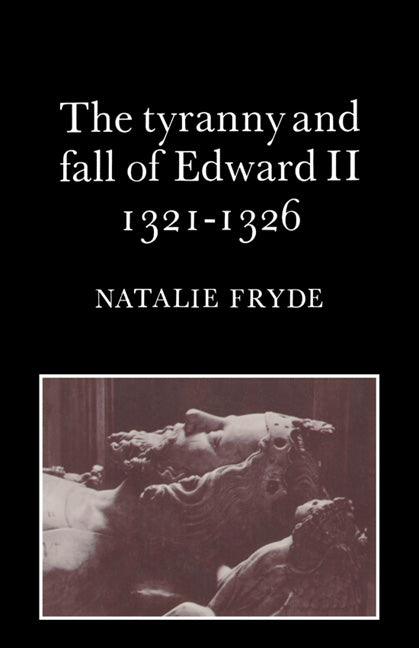 The Tyranny and Fall of Edward II 1321–1326 (Paperback) 9780521548069