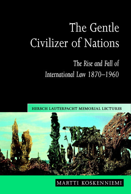 The Gentle Civilizer of Nations; The Rise and Fall of International Law 1870–1960 (Paperback) 9780521548090