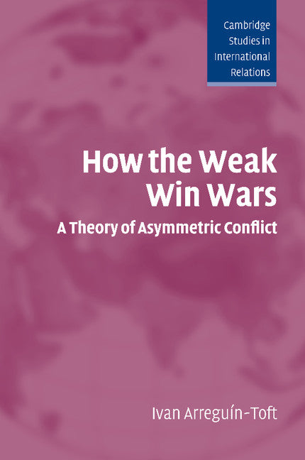 How the Weak Win Wars; A Theory of Asymmetric Conflict (Paperback) 9780521548694