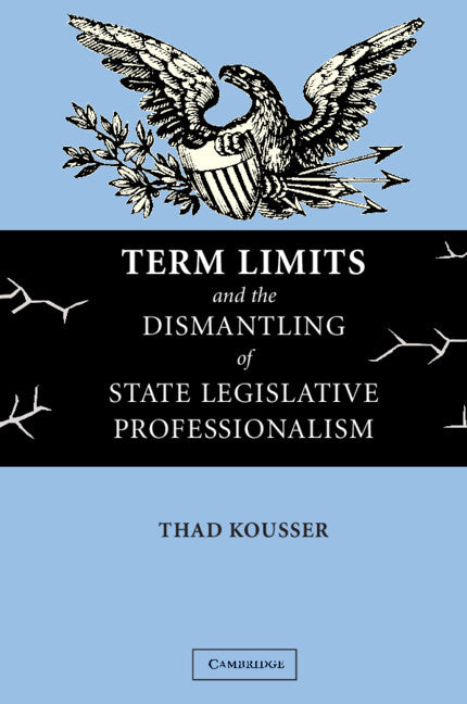 Term Limits and the Dismantling of State Legislative Professionalism (Paperback) 9780521548731