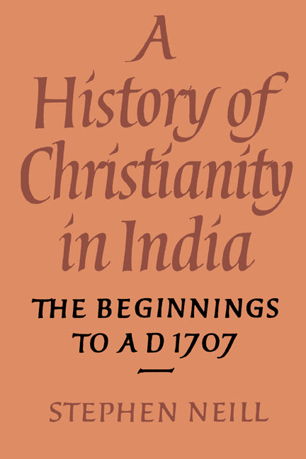 A History of Christianity in India; The Beginnings to AD 1707 (Paperback) 9780521548854