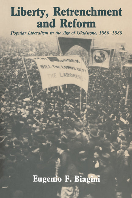 Liberty, Retrenchment and Reform; Popular Liberalism in the Age of Gladstone, 1860–1880 (Paperback) 9780521548861